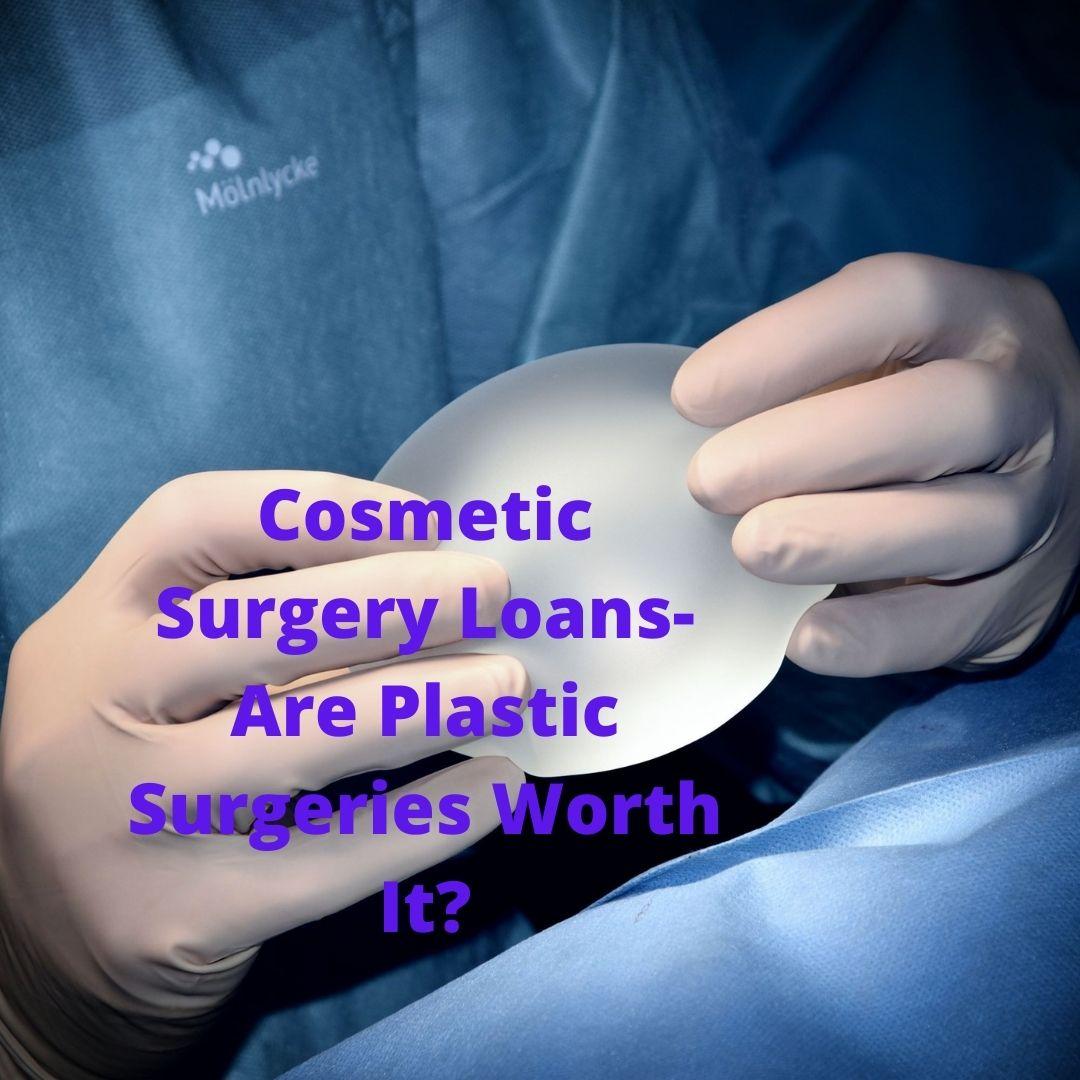cosmetic surgery loans are plastic surgeries worth it
