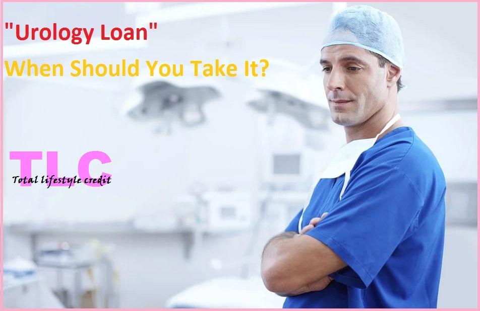 Urology Loan – When Should You Take It?