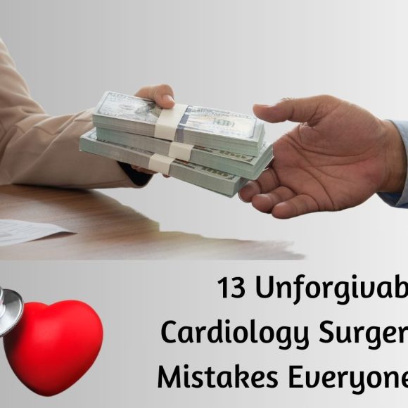 13 Unforgivable Cardiology Surgery Loan Mistakes Everyone Makes
